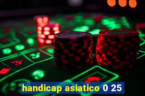 handicap asiatico 0 25